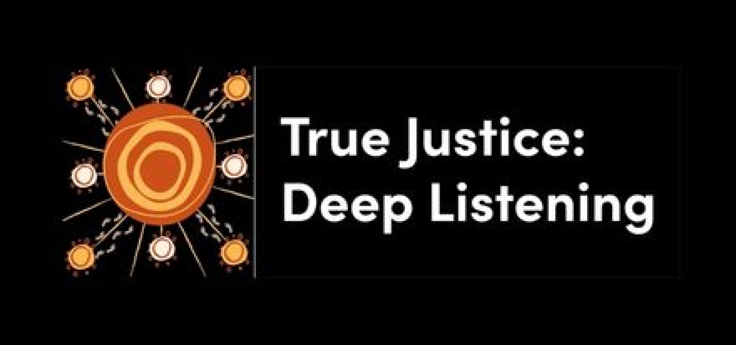 True Justice: Deep Listening True Justice: Deep Listening